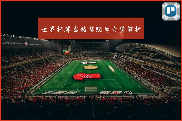 世界杯球盘赔盘赔率走势解析