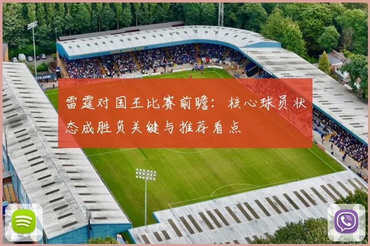 雷霆对国王比赛前瞻：核心球员状态成胜负关键与推荐看点