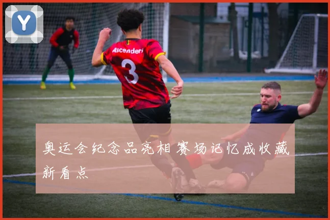 奥运会纪念品亮相 赛场记忆成收藏新看点