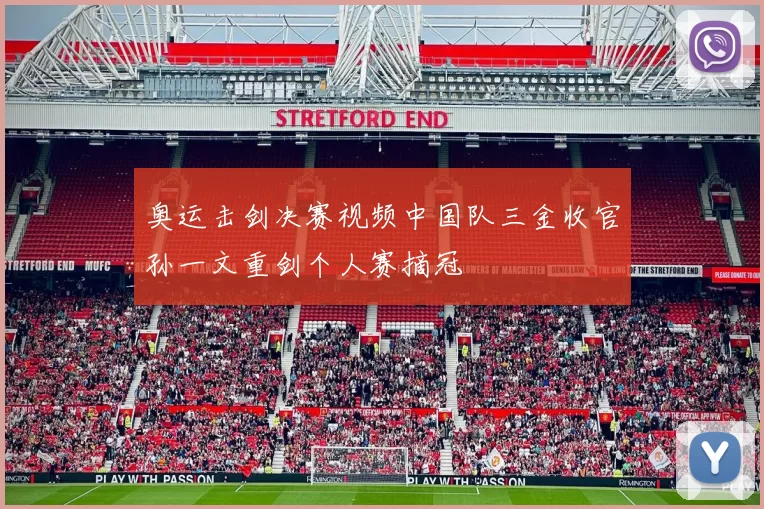 奥运击剑决赛视频中国队三金收官孙一文重剑个人赛摘冠