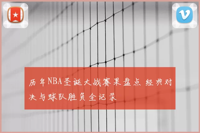 历年NBA圣诞大战赛果盘点 经典对决与球队胜负全记录