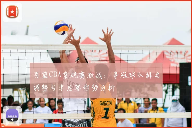 男篮CBA常规赛激战,争冠球队排名调整与季后赛形势分析